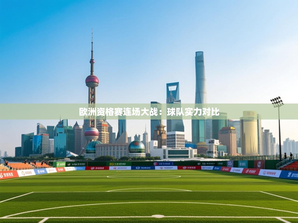 开云体育app官网入口-欧洲资格赛连场大战：球队实力对比  第3张