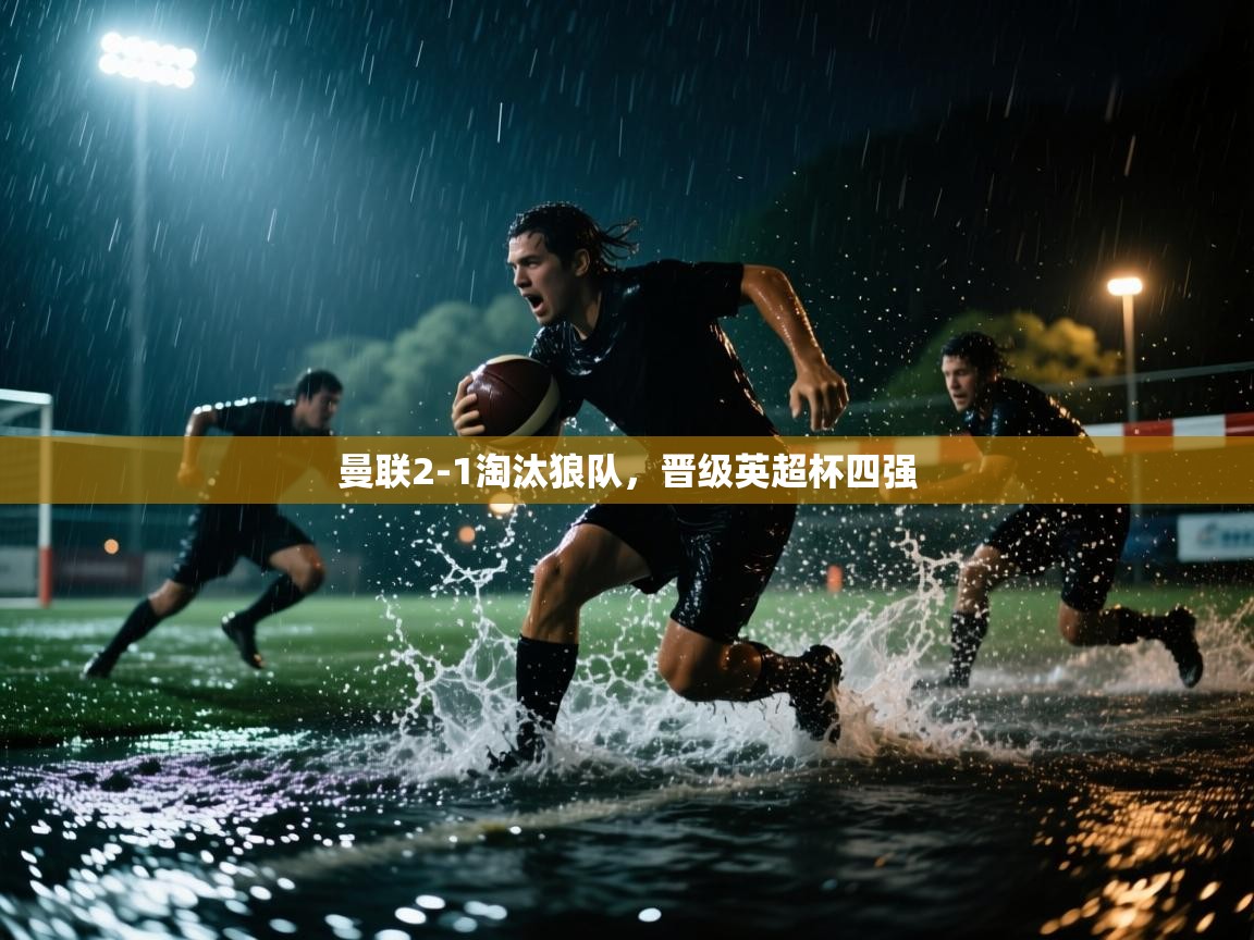 开云体育app下载链接-曼联2-1淘汰狼队,晋级英超杯四强 第2张