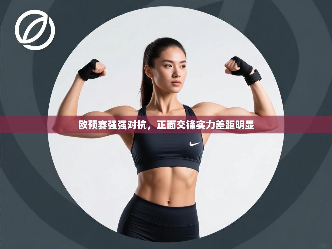 开云体育app官网入口-欧预赛强强对抗,正面交锋实力差距明显 第4张