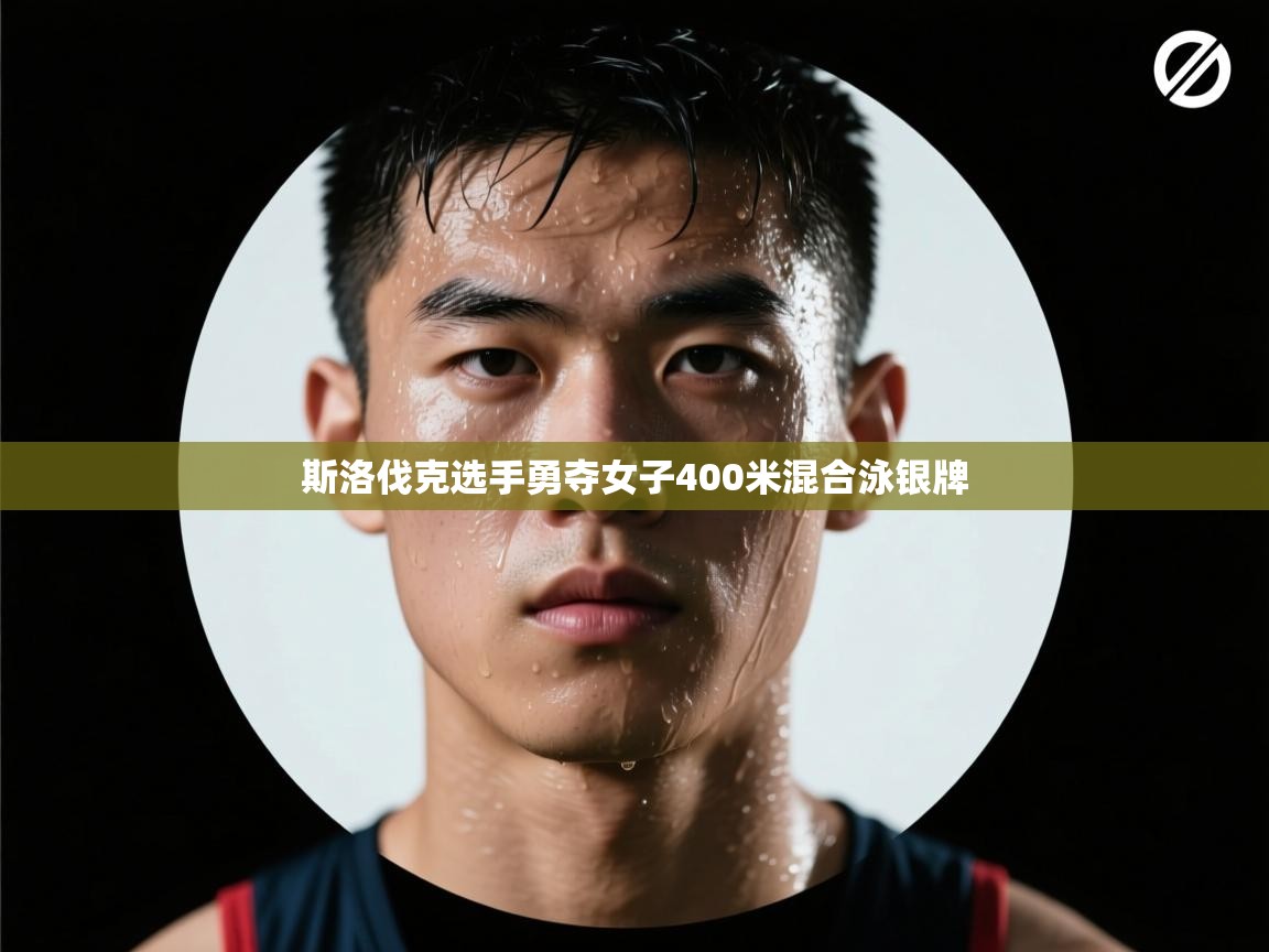 开云体育工单提交入口-斯洛伐克选手勇夺女子400米混合泳银牌