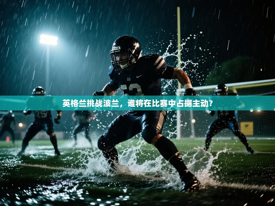 kaiyun-英格兰挑战波兰，谁将在比赛中占据主动？  第2张