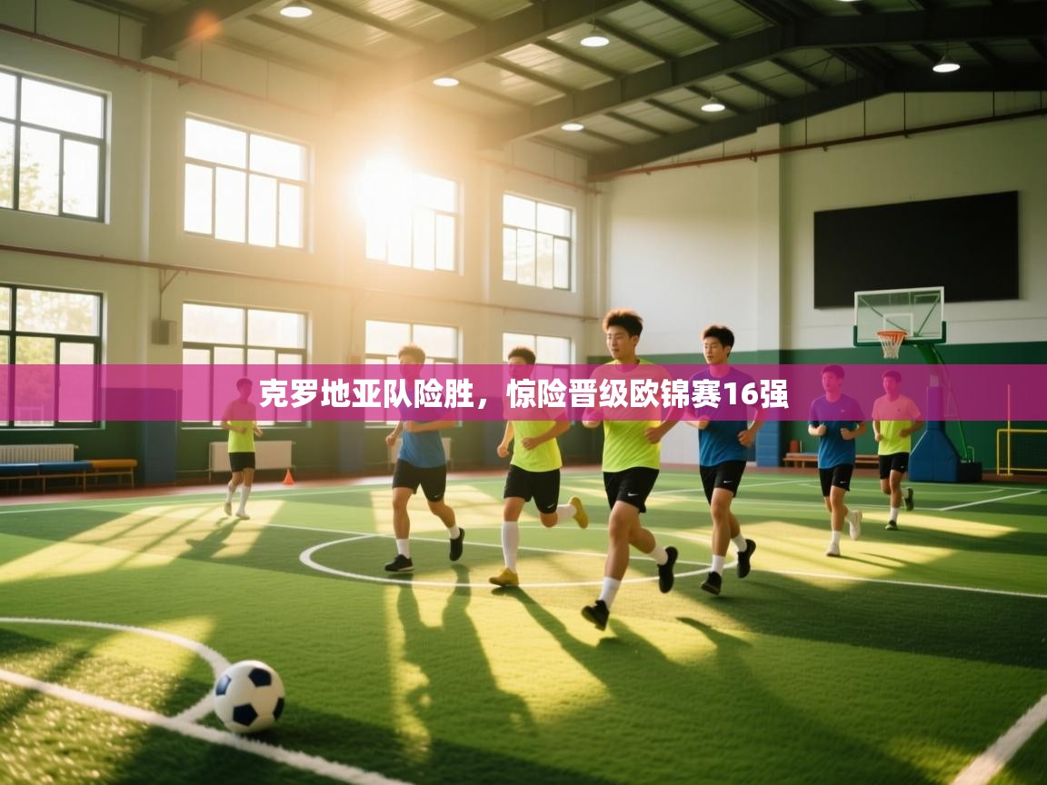 开云体育app网页版入口-克罗地亚队险胜，惊险晋级欧锦赛16强  第3张