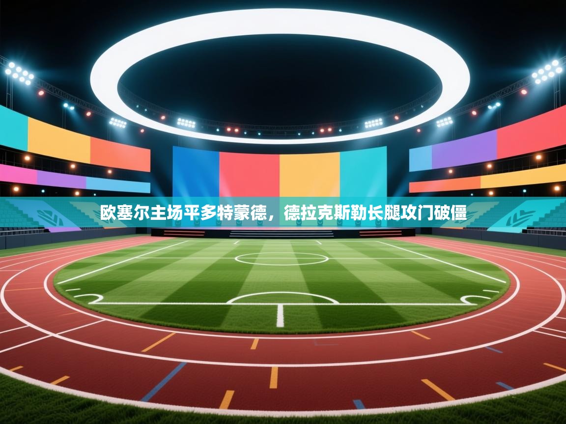 开云体育app官网网页登录入口-欧塞尔主场平多特蒙德,德拉克斯勒长腿攻门破僵 第3张