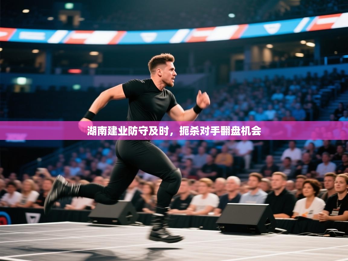 开云体育工单提交入口-湖南建业防守及时，扼杀对手翻盘机会  第1张