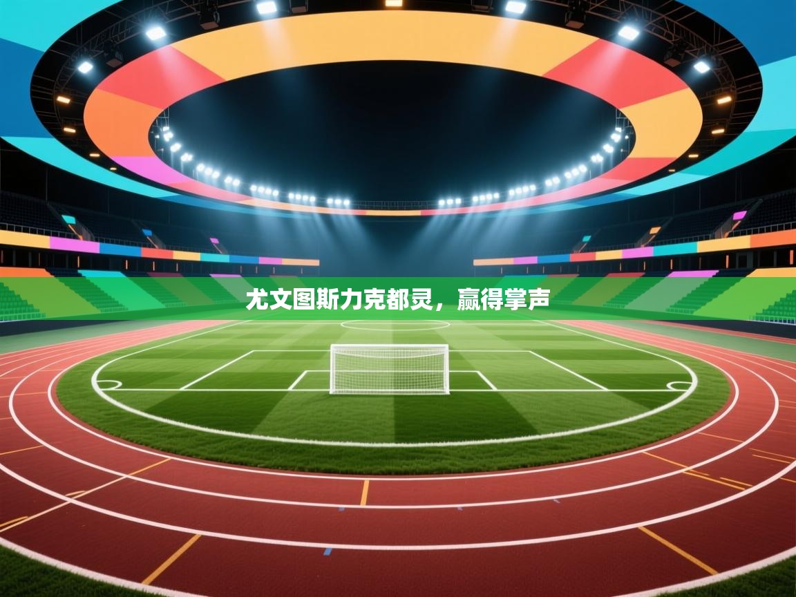 开云体育VIP权益说明-尤文图斯力克都灵,赢得掌声 第3张