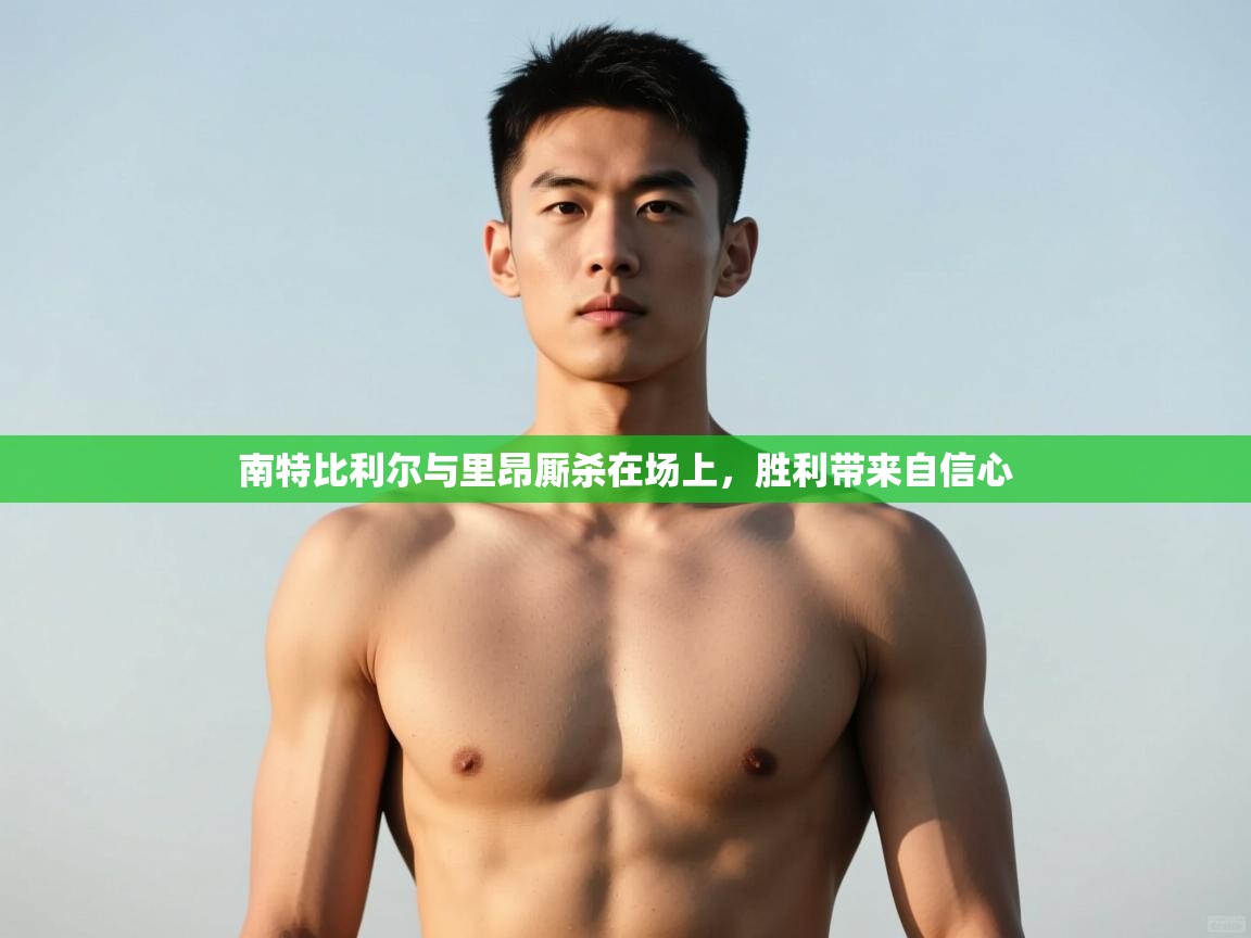 云开官网-南特比利尔与里昂厮杀在场上，胜利带来自信心