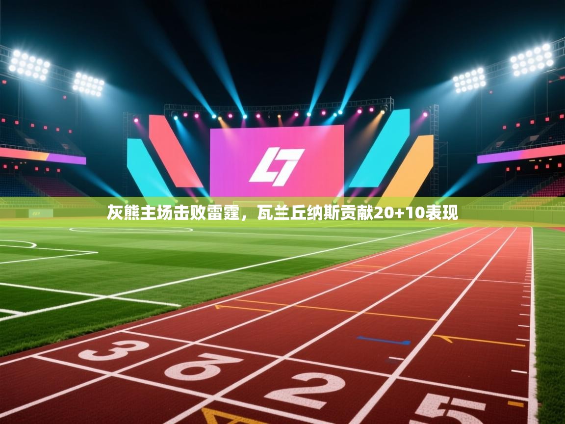 开云下载-灰熊主场击败雷霆，瓦兰丘纳斯贡献20+10表现  第2张