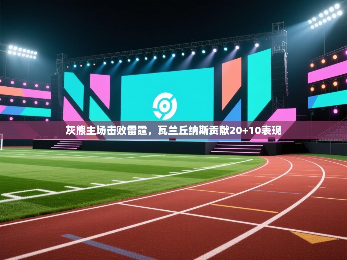 开云下载-灰熊主场击败雷霆，瓦兰丘纳斯贡献20+10表现  第3张