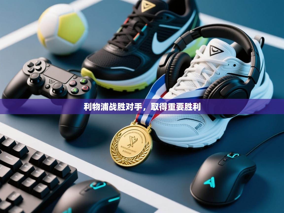 开云赛事-利物浦战胜对手，取得重要胜利  第2张