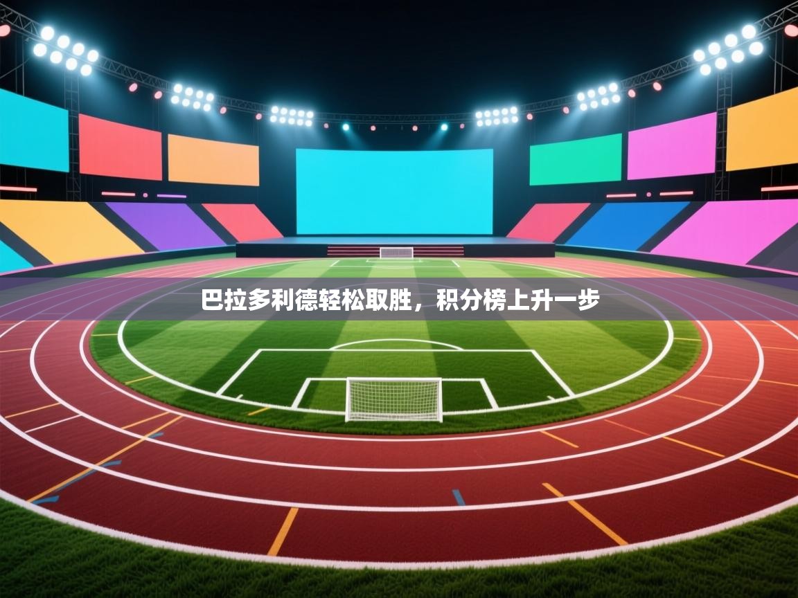 云开体育app官网入口网页版-巴拉多利德轻松取胜，积分榜上升一步  第2张