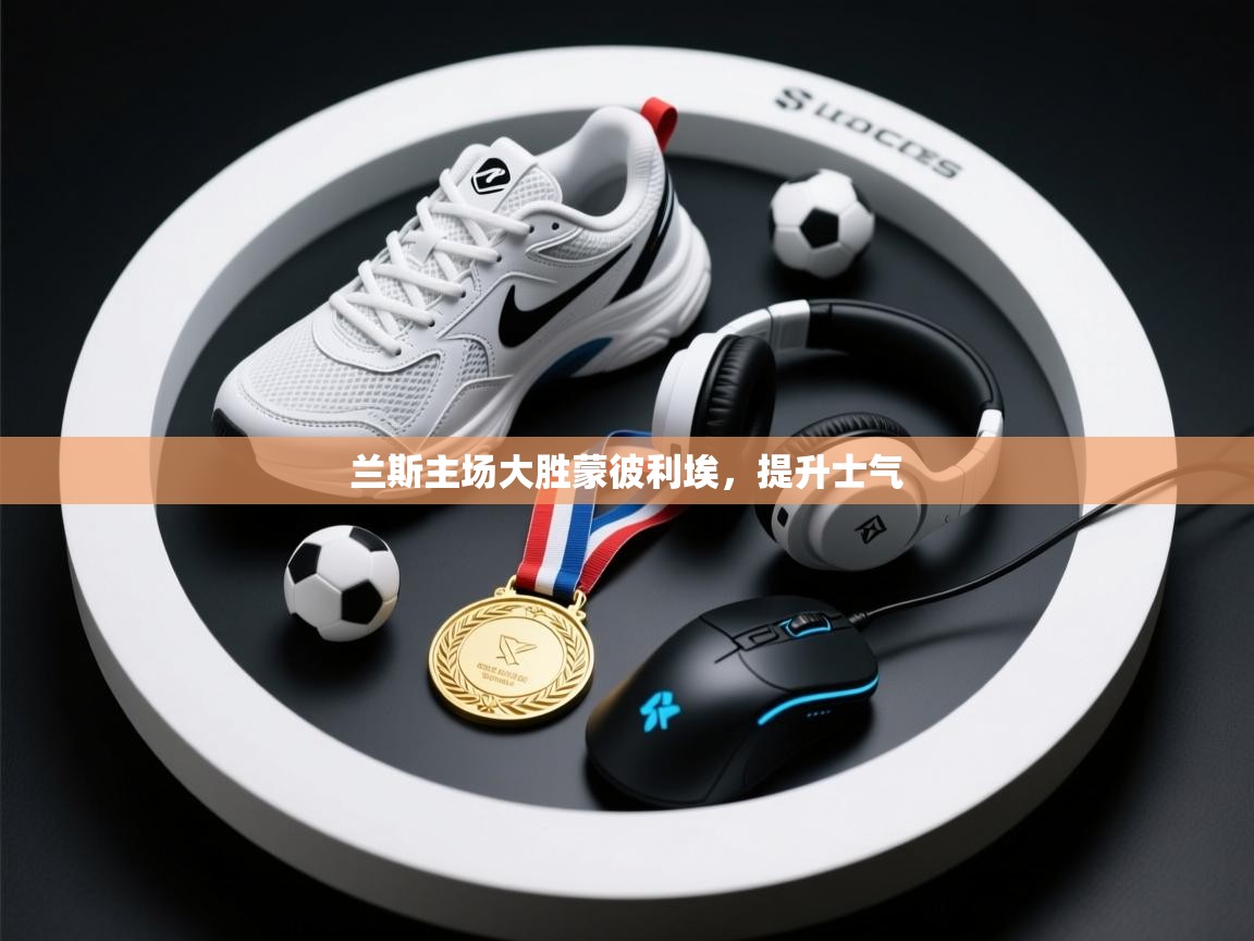 开云体育app官网下载地址-兰斯主场大胜蒙彼利埃，提升士气