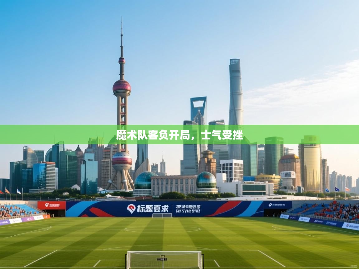 开云体育app官网-魔术队客负开局，士气受挫  第3张