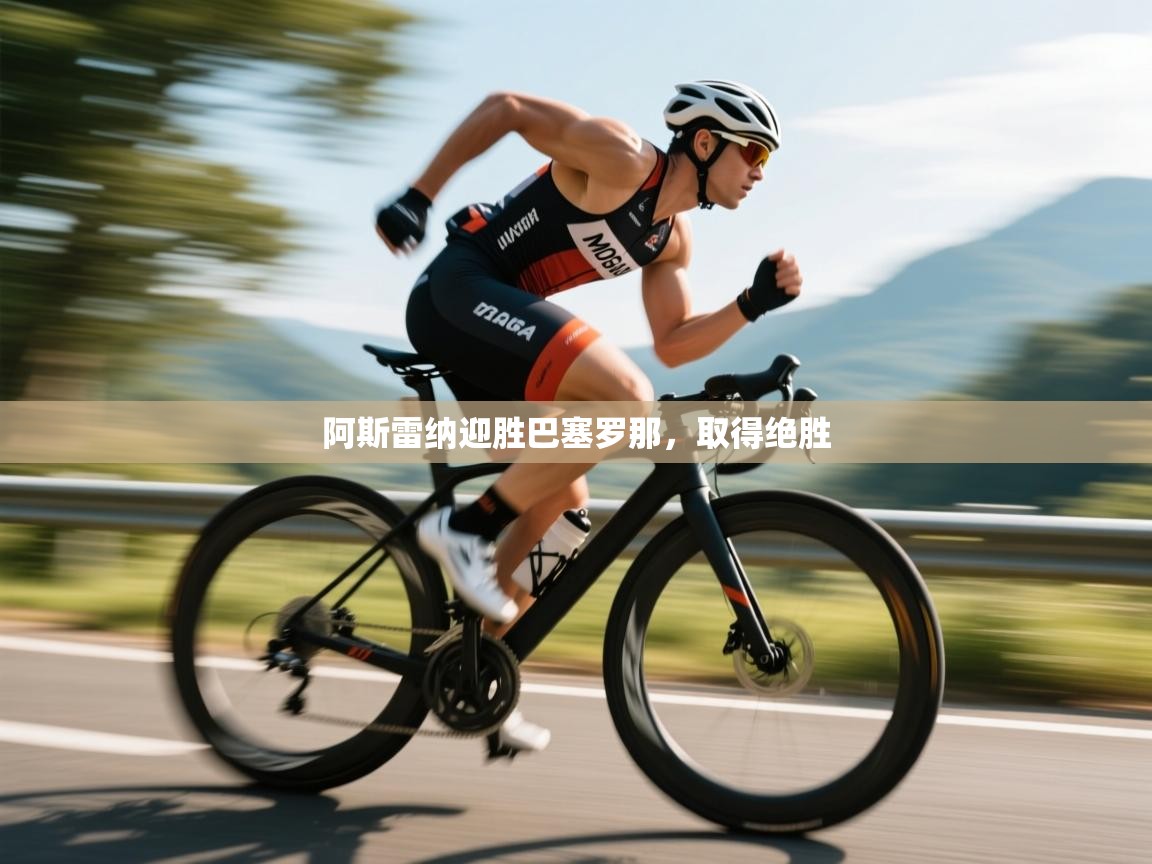 开云体育app下载地址-阿斯雷纳迎胜巴塞罗那，取得绝胜