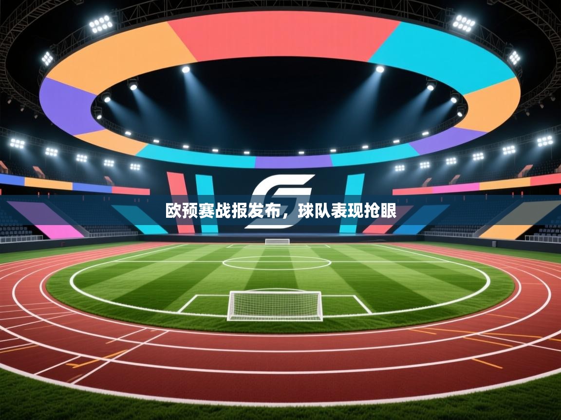 开云体育-欧预赛战报发布，球队表现抢眼
