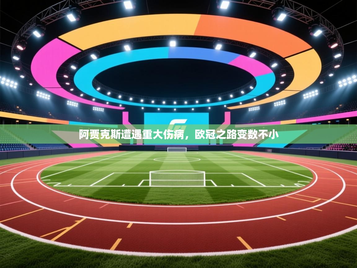 开云体育无法登录解决方案-阿贾克斯遭遇重大伤病，欧冠之路变数不小  第4张