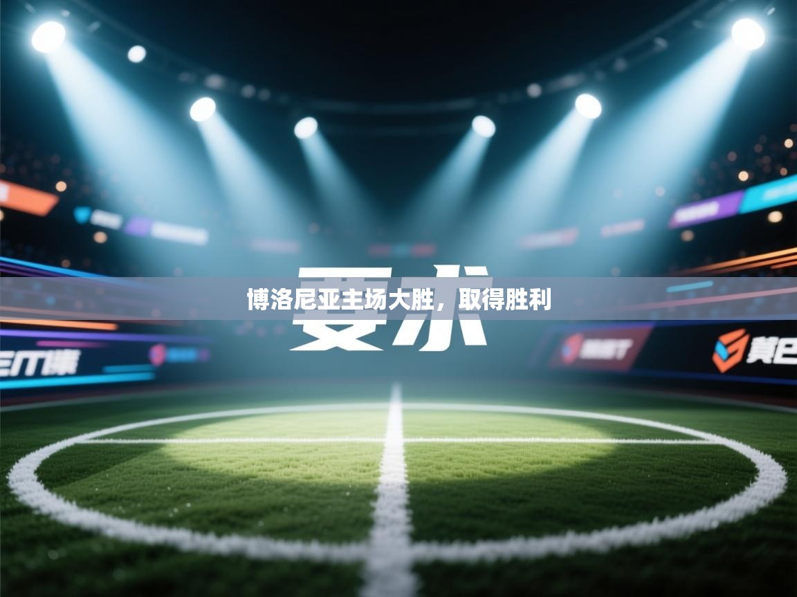 开云体育官方版下载-博洛尼亚主场大胜，取得胜利