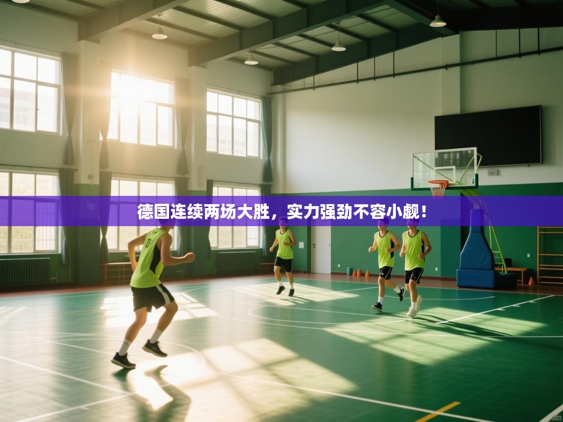 开云体育app官网入口网页版-德国连续两场大胜，实力强劲不容小觑！  第3张